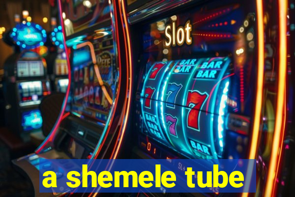 a shemele tube